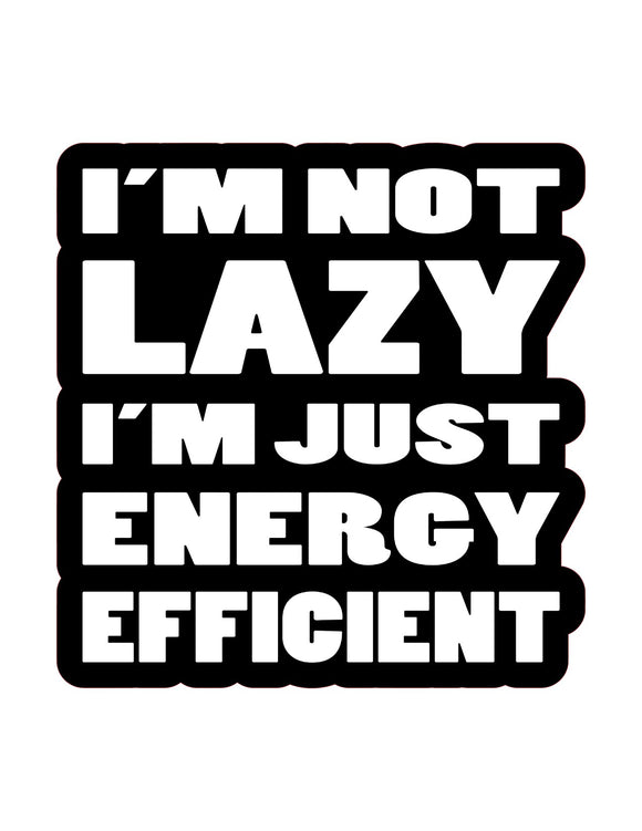 I'm Not Lazy I'm Just Energy Efficient